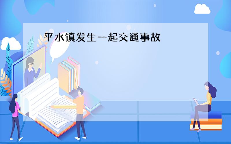 平水镇发生一起交通事故