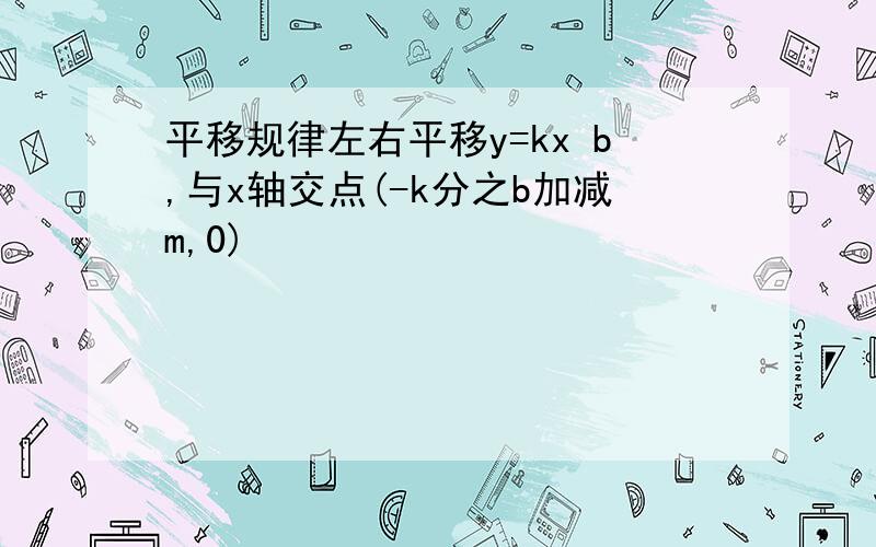 平移规律左右平移y=kx b,与x轴交点(-k分之b加减m,0)