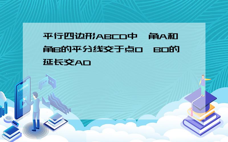 平行四边形ABCD中,角A和角B的平分线交于点O,BO的延长交AD