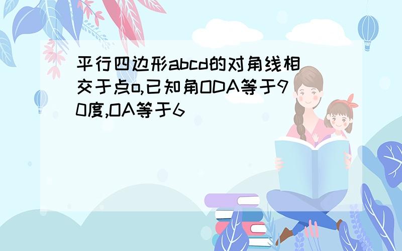 平行四边形abcd的对角线相交于点o,已知角ODA等于90度,OA等于6