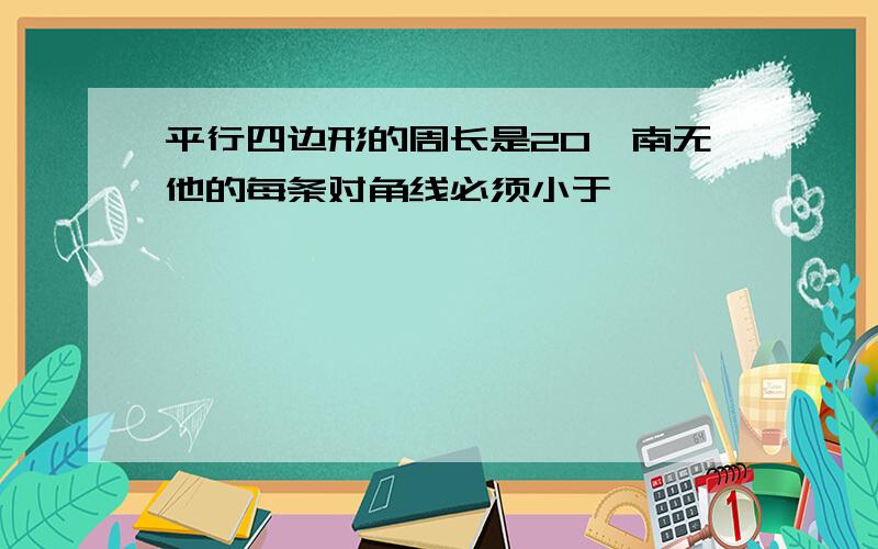 平行四边形的周长是20,南无他的每条对角线必须小于