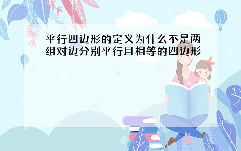 平行四边形的定义为什么不是两组对边分别平行且相等的四边形