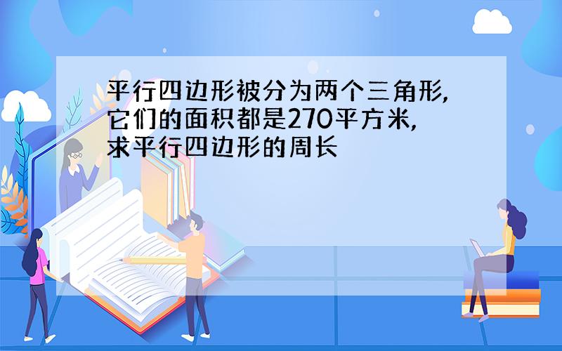 平行四边形被分为两个三角形,它们的面积都是270平方米,求平行四边形的周长