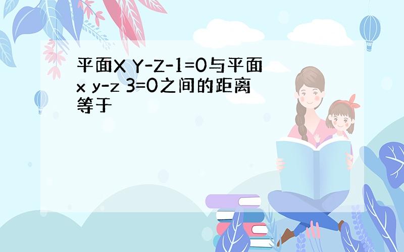 平面X Y-Z-1=0与平面x y-z 3=0之间的距离等于