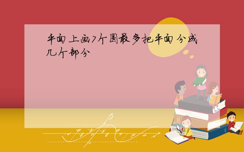 平面上画7个圆最多把平面分成几个部分