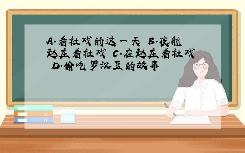 A.看社戏的这一天 B.夜航赵庄看社戏 C.在赵庄看社戏 D.偷吃罗汉豆的故事