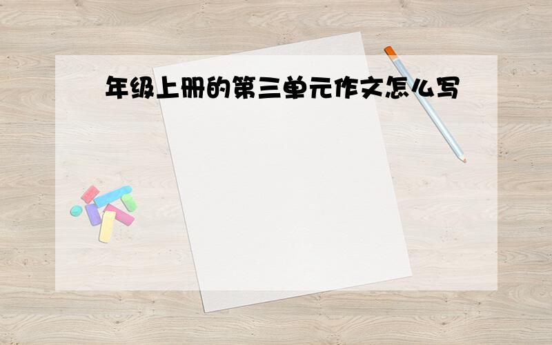 年级上册的第三单元作文怎么写