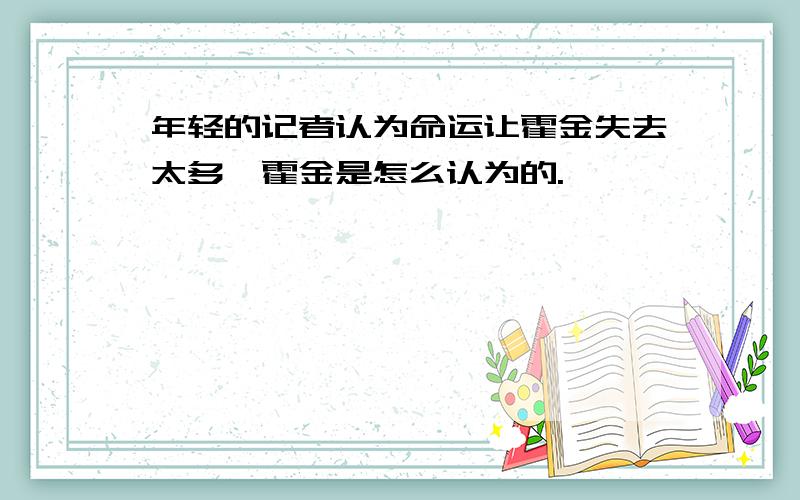 年轻的记者认为命运让霍金失去太多,霍金是怎么认为的.