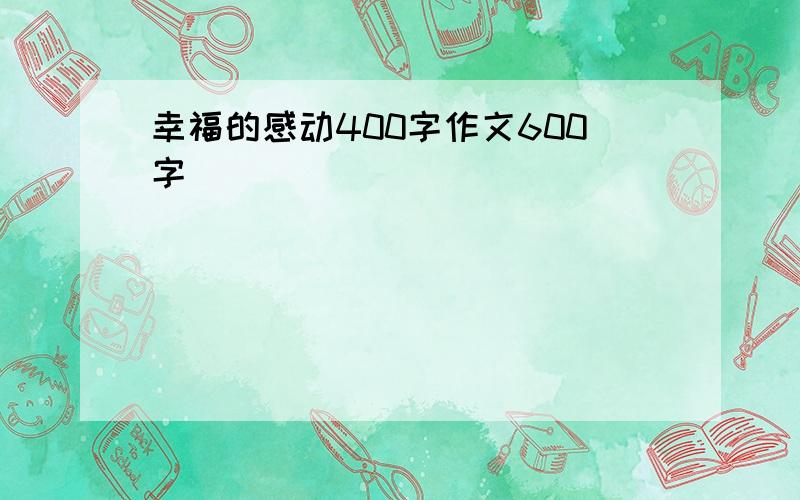 幸福的感动400字作文600字