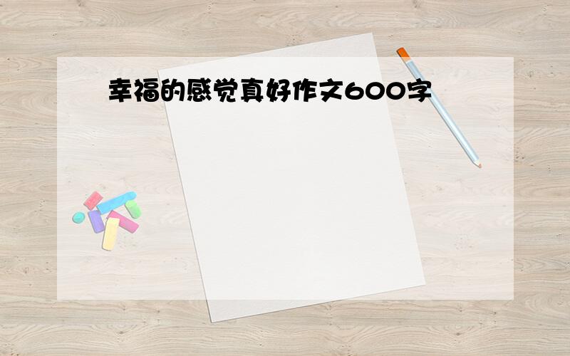 幸福的感觉真好作文600字