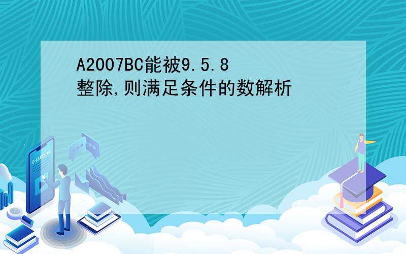 A2007BC能被9.5.8整除,则满足条件的数解析