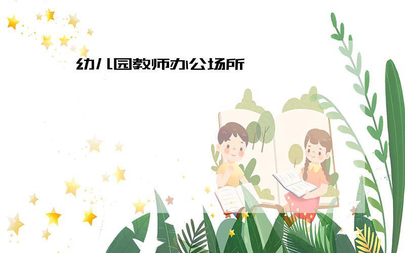 幼儿园教师办公场所