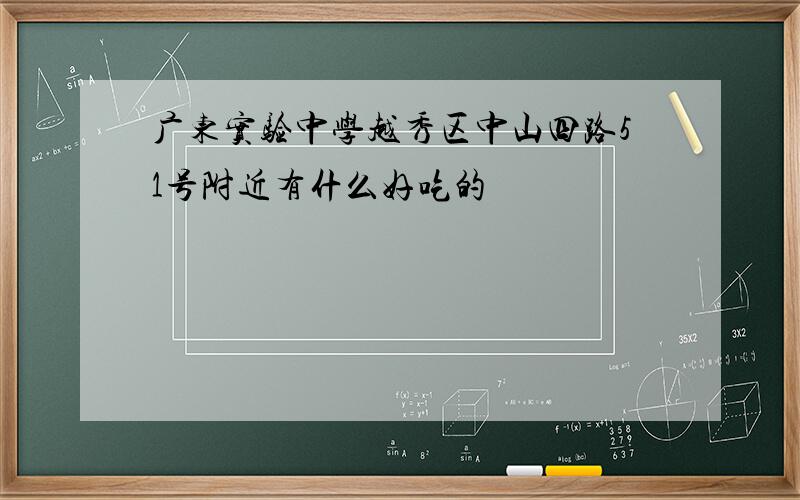 广东实验中学越秀区中山四路51号附近有什么好吃的