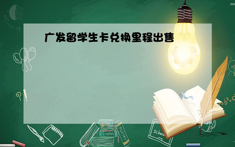 广发留学生卡兑换里程出售