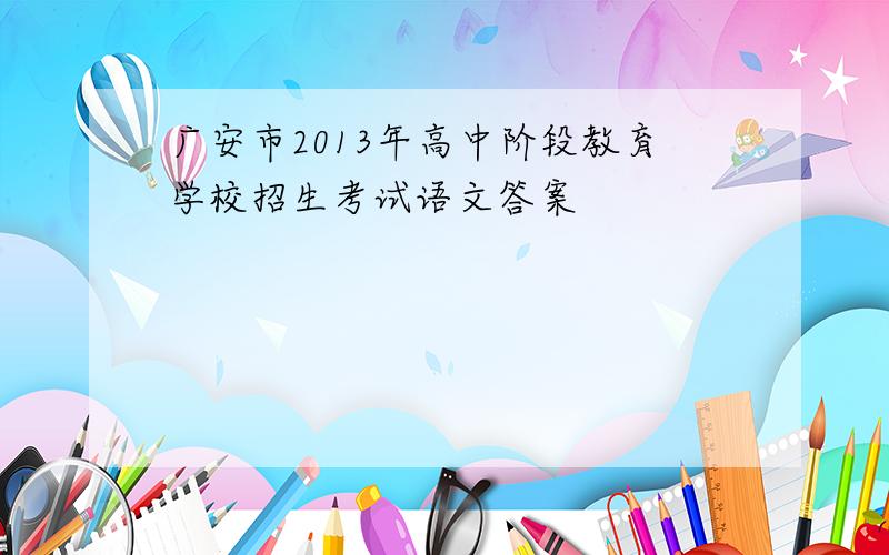 广安市2013年高中阶段教育学校招生考试语文答案