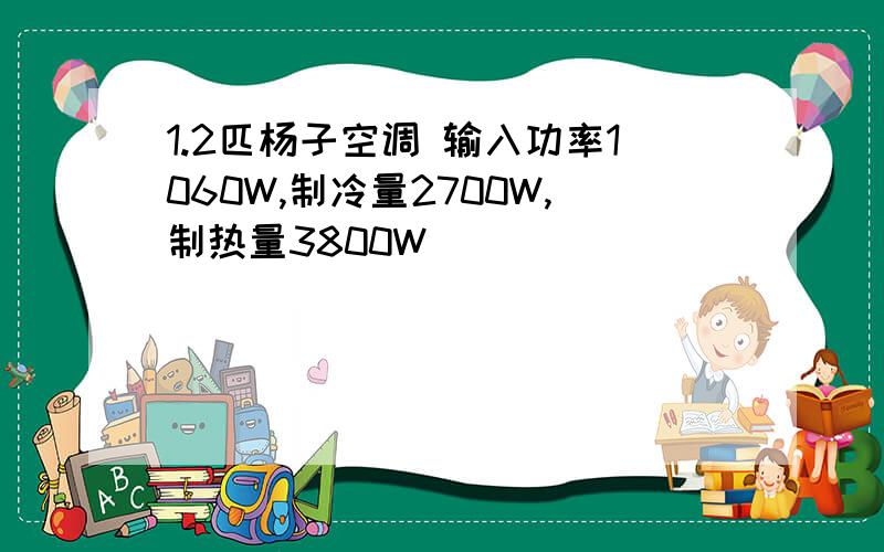 1.2匹杨子空调 输入功率1060W,制冷量2700W,制热量3800W