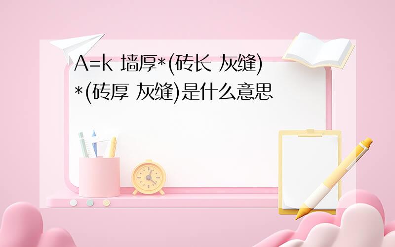 A=k 墙厚*(砖长 灰缝)*(砖厚 灰缝)是什么意思