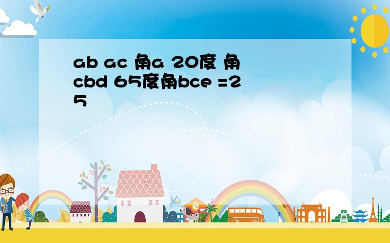 ab ac 角a 20度 角cbd 65度角bce =25