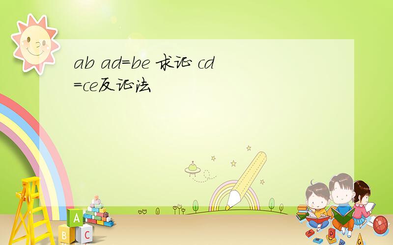 ab ad=be 求证 cd=ce反证法