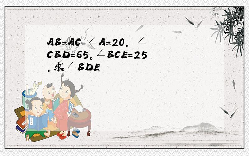 AB=AC ∠A=20° ∠CBD=65°∠BCE=25°求∠BDE