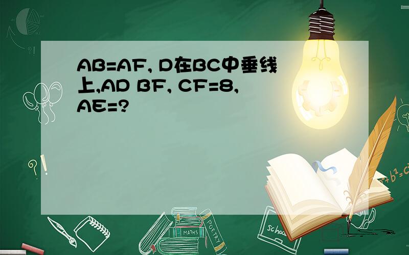 AB=AF, D在BC中垂线上,AD BF, CF=8,AE=?