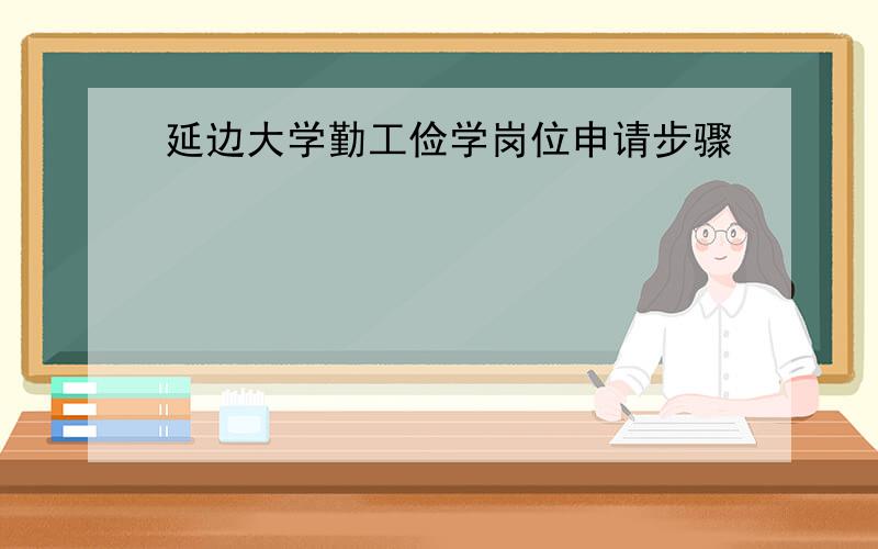 延边大学勤工俭学岗位申请步骤