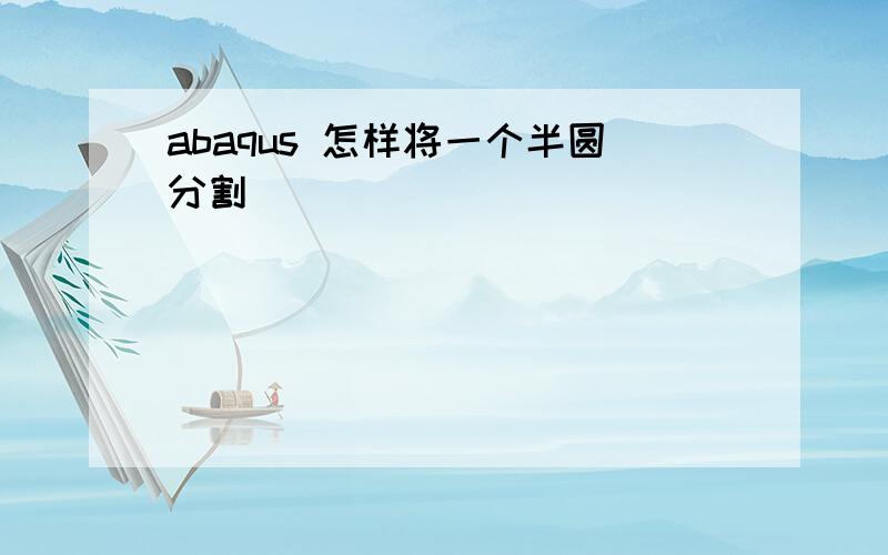 abaqus 怎样将一个半圆分割