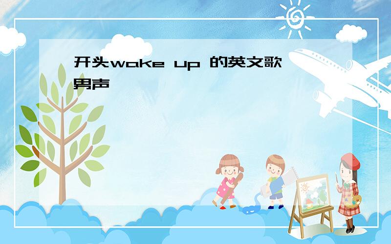 开头wake up 的英文歌男声