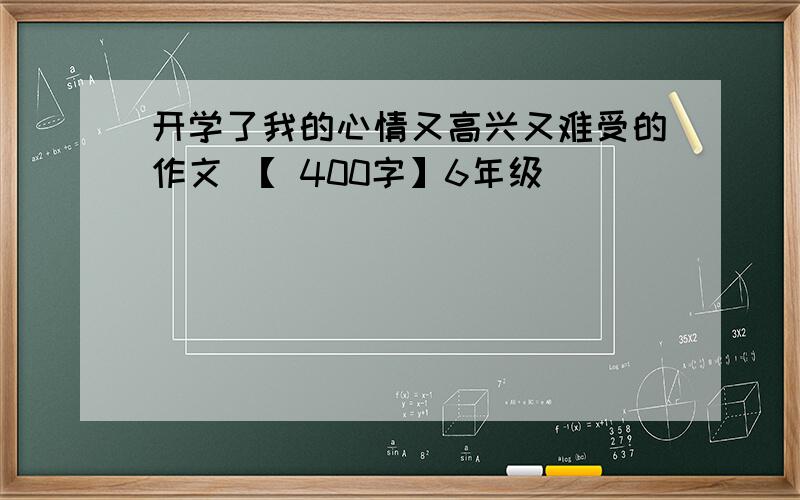 开学了我的心情又高兴又难受的作文 【 400字】6年级