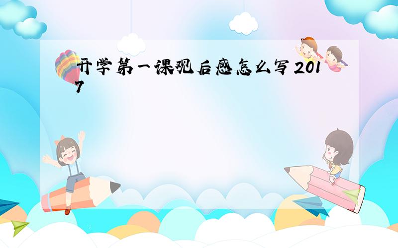 开学第一课观后感怎么写2017