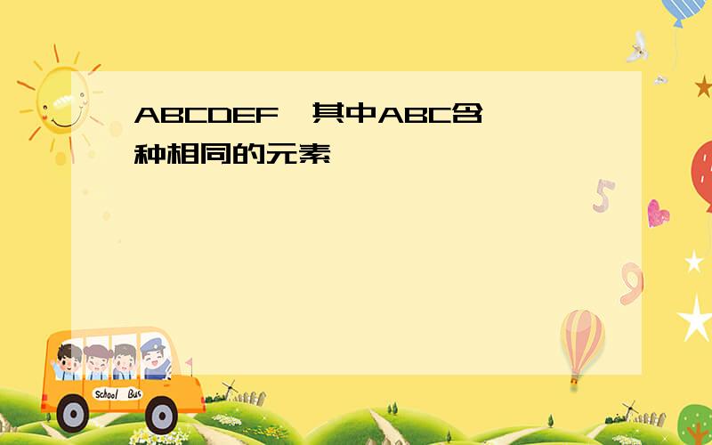 ABCDEF,其中ABC含一种相同的元素