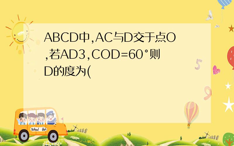 ABCD中,AC与D交于点O,若AD3,COD=60°则D的度为(