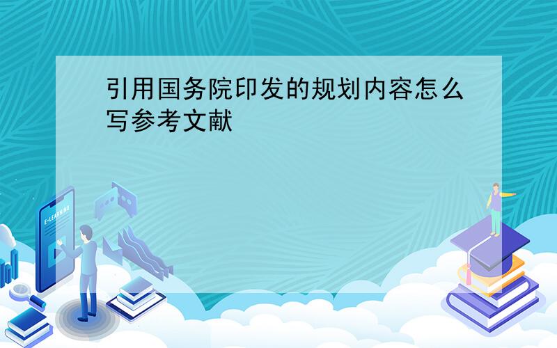 引用国务院印发的规划内容怎么写参考文献