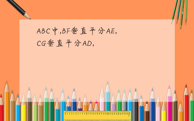 ABC中,BF垂直平分AE,CG垂直平分AD,