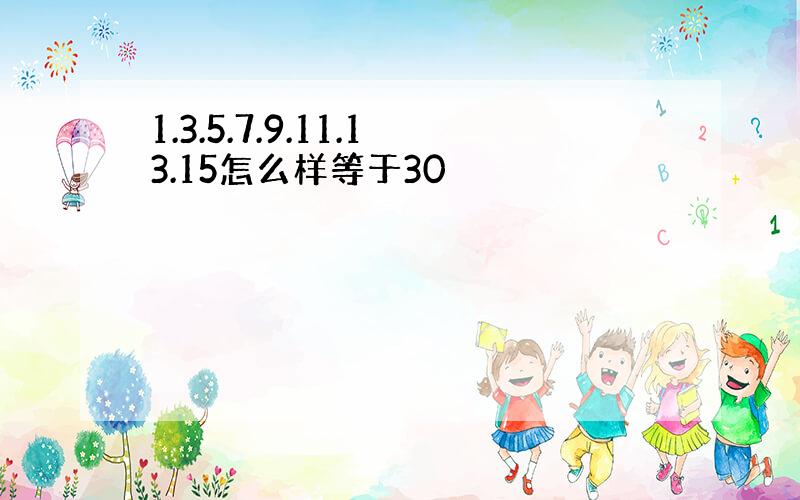 1.3.5.7.9.11.13.15怎么样等于30