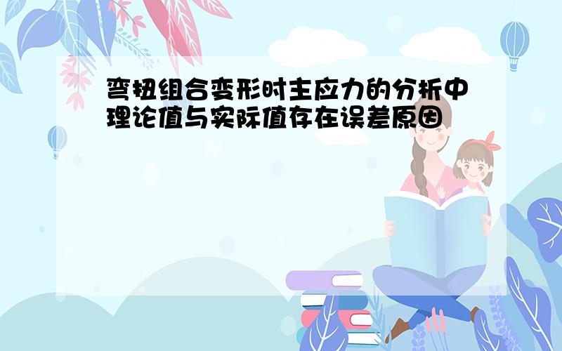 弯扭组合变形时主应力的分析中理论值与实际值存在误差原因