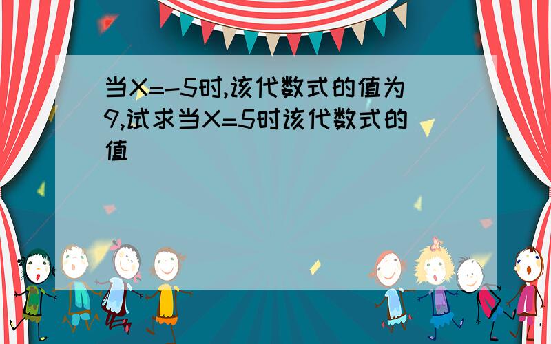 当X=-5时,该代数式的值为9,试求当X=5时该代数式的值