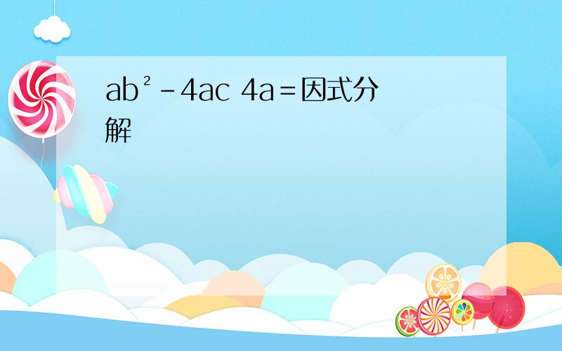 ab²-4ac 4a＝因式分解