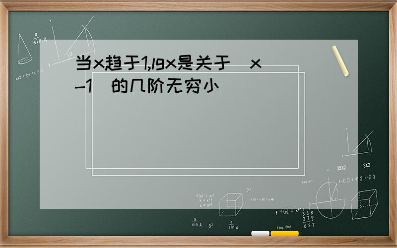 当x趋于1,lgx是关于(x-1)的几阶无穷小