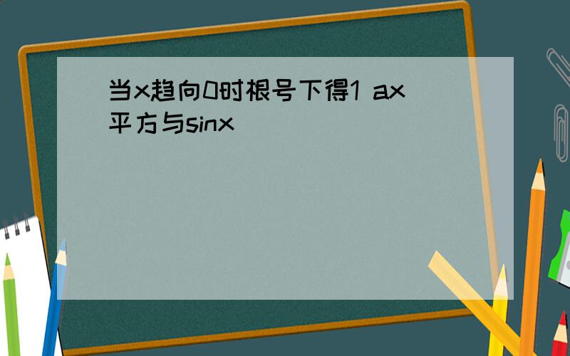 当x趋向0时根号下得1 ax平方与sinx