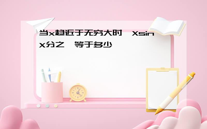 当x趋近于无穷大时,XsinX分之一等于多少