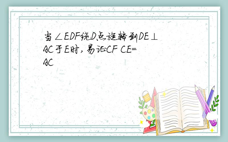 当∠EDF绕D点旋转到DE⊥AC于E时,易证CF CE=AC