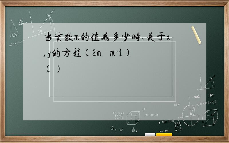 当实数m的值为多少时,关于x,y的方程(2m² m-1)()