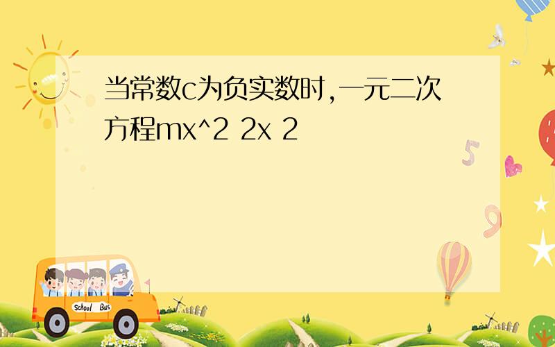 当常数c为负实数时,一元二次方程mx^2 2x 2