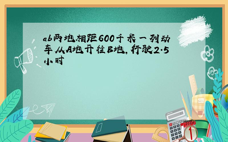 ab两地相距600千米一列动车从A地开往B地,行驶2.5小时