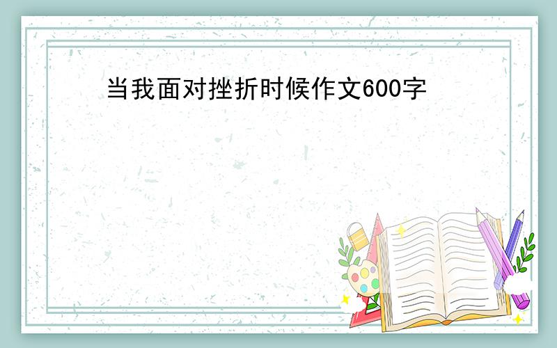 当我面对挫折时候作文600字