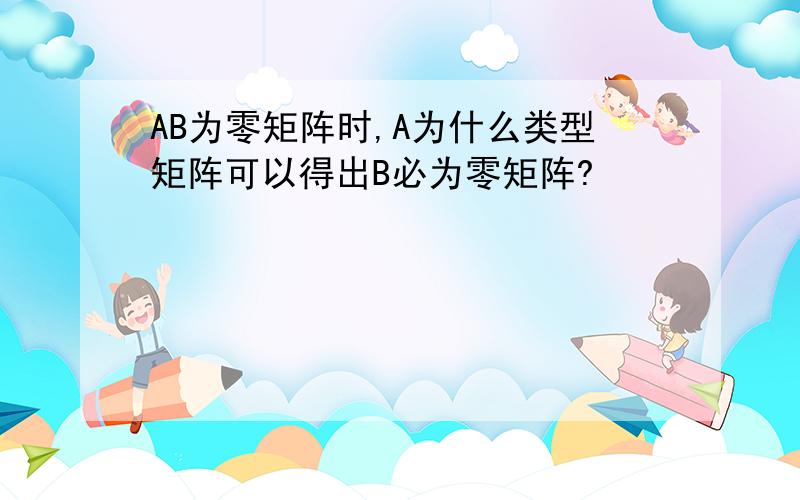 AB为零矩阵时,A为什么类型矩阵可以得出B必为零矩阵?