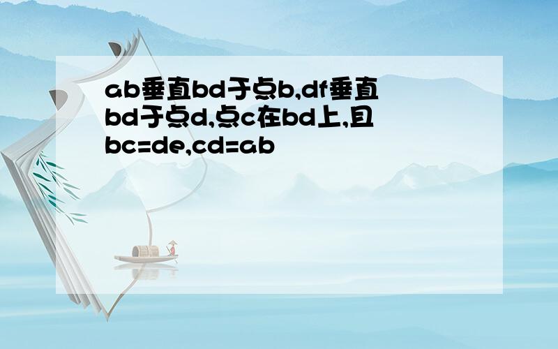 ab垂直bd于点b,df垂直bd于点d,点c在bd上,且bc=de,cd=ab