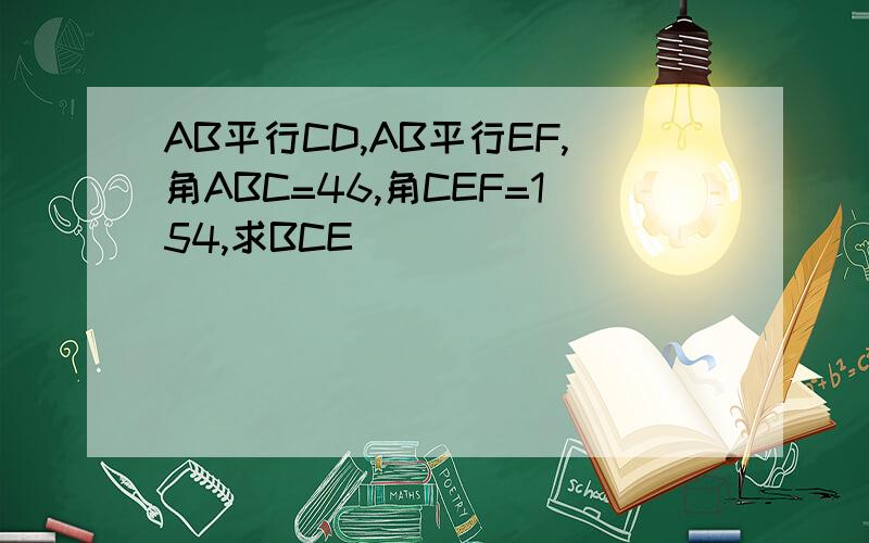 AB平行CD,AB平行EF,角ABC=46,角CEF=154,求BCE