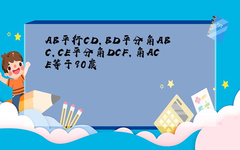 AB平行CD,BD平分角ABC,CE平分角DCF,角ACE等于90度